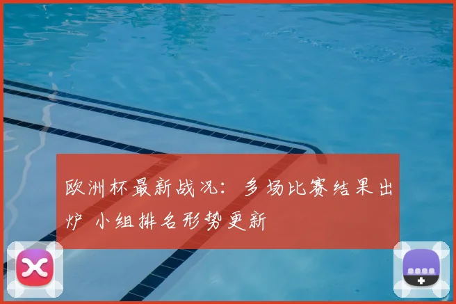 欧洲杯最新战况：多场比赛结果出炉 小组排名形势更新