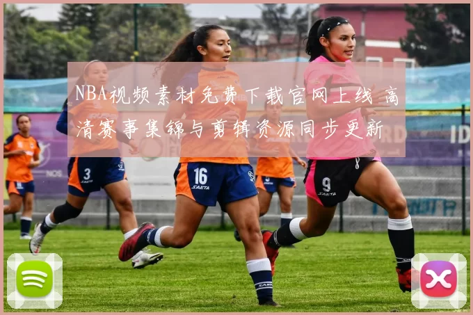 NBA视频素材免费下载官网上线 高清赛事集锦与剪辑资源同步更新