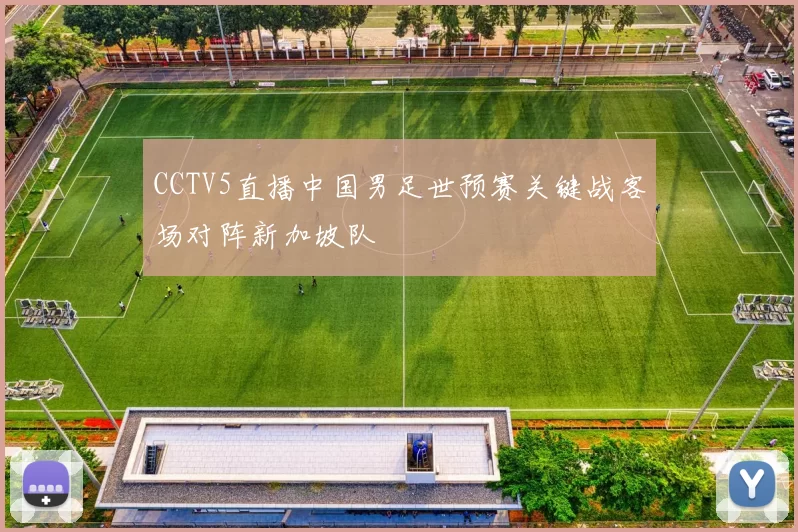 CCTV5直播中国男足世预赛关键战客场对阵新加坡队